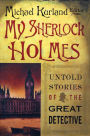 My Sherlock Holmes: Untold Stories of the Great Detective