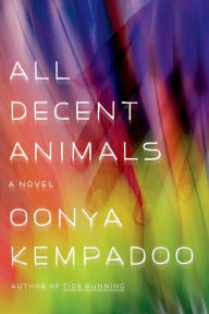 Title: All Decent Animals: A Novel, Author: Oonya Kempadoo