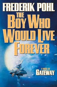Title: The Boy Who Would Live Forever: A Novel of Gateway, Author: Frederik Pohl