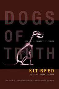 Title: Dogs of Truth: New and Uncollected Stories, Author: Kit Reed