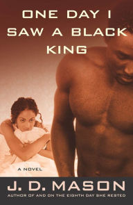 Title: One Day I Saw a Black King: A Novel, Author: J. D. Mason