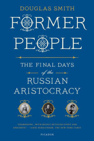Title: Former People: The Final Days of the Russian Aristocracy, Author: Douglas Smith