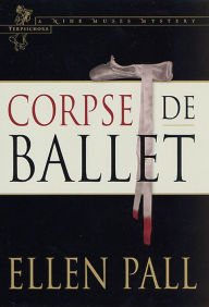 Title: Corpse de Ballet: A Nine Muses Mystery: Terpsichore, Author: Ellen Pall