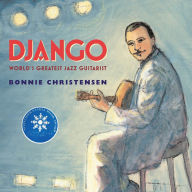 Title: Django: World's Greatest Jazz Guitarist, Author: Bonnie Christensen
