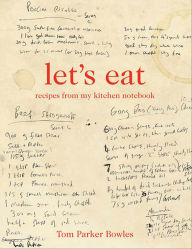 Title: Let's Eat: Recipes from My Kitchen Notebook, Author: Tom Parker Bowles