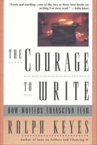 Title: The Courage to Write: How Writers Transcend Fear, Author: Ralph Keyes