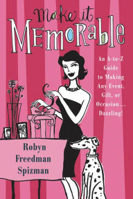 Title: Make It Memorable: An A-Z Guide to Making Any Event, Gift or Occasion...Dazzling!, Author: Robyn Freedman Spizman
