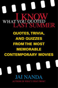 Title: I Know What You Quoted Last Summer: Quotes and Trivia from the Most Memorable Contemporary Movies, Author: Jai Nanda