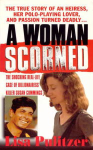 Title: A Woman Scorned: The Shocking Real-Life Case of Billionairess Killer Susan Cummings, Author: Lisa Pulitzer