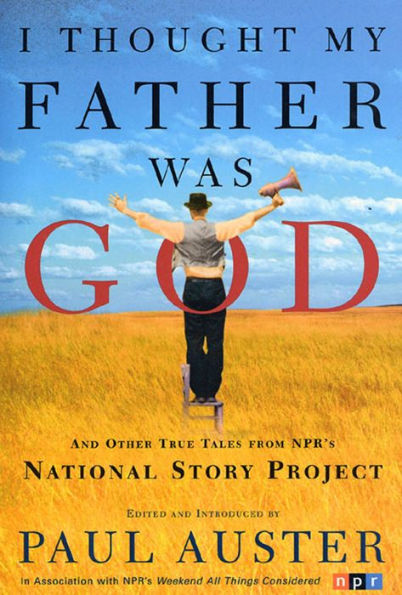 I Thought My Father Was God: And Other True Tales from NPR's National Story Project