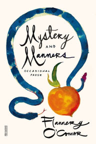 Title: Mystery and Manners: Occasional Prose, Author: Flannery O'Connor