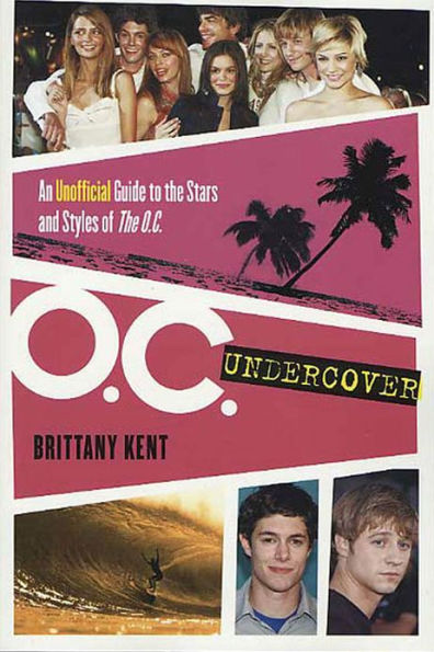 O.C. Undercover: An Unofficial Guide to the Stars and Styles of The O.C.
