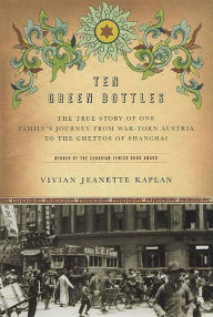 Title: Ten Green Bottles: The True Story of One Family's Journey from War-torn Austria to the Ghettos of Shanghai, Author: Vivian Jeanette Kaplan