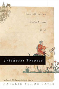 Title: Trickster Travels: A Sixteenth-Century Muslim Between Worlds, Author: Natalie Zemon Davis