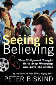 Free real book downloads Seeing Is Believing: How Hollywood Taught Us to Stop Worrying and Love the Fifties by Peter Biskind RTF ePub (English Edition) 9781466829640