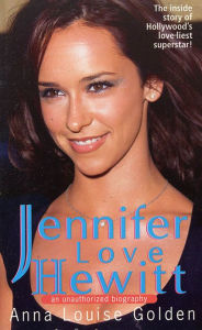 Title: Jennifer Love Hewitt: An Unauthorized Biography, Author: Anna Louise Golden