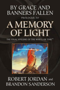 Title: By Grace and Banners Fallen: Prologue to A Memory of Light, Author: Robert Jordan