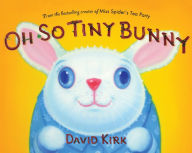 Title: Oh So Tiny Bunny: A Picture Book, Author: David Kirk
