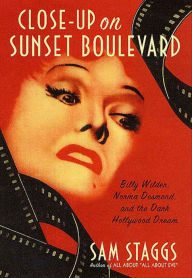 Title: Close-up on Sunset Boulevard: Billy Wilder, Norma Desmond, and the Dark Hollywood Dream, Author: Sam Staggs