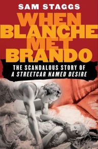 Title: When Blanche Met Brando: The Scandalous Story of A Streetcar Named Desire, Author: Sam Staggs