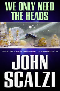 Title: The Human Division #3: We Only Need the Heads, Author: John Scalzi