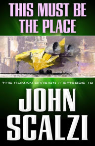 Title: The Human Division #10: This Must Be the Place, Author: John Scalzi
