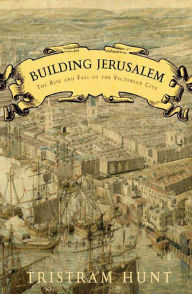Title: Building Jerusalem: The Rise and Fall of the Victorian City, Author: Tristram Hunt