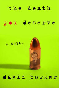 Title: The Death You Deserve: A Novel, Author: David Bowker