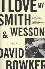 Title: I Love My Smith and Wesson: A Novel, Author: David Bowker