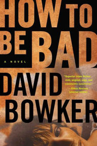 Title: How to Be Bad: A Novel, Author: David Bowker