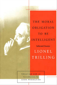 Title: The Moral Obligation to Be Intelligent: Selected Essays, Author: Lionel Trilling