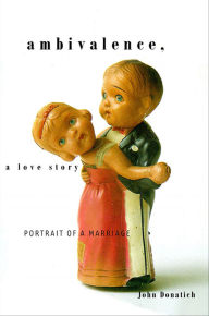 Title: Ambivalence, a Love Story: Portrait of a Marriage, Author: John Donatich