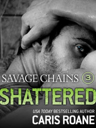 Title: Savage Chains: Shattered (#3), Author: Caris Roane