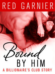 Title: Bound by Him: A Billionaire's Club Story, Author: Red Garnier