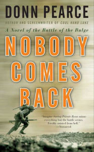 Title: Nobody Comes Back: A Novel of the Battle of the Bulge, Author: Donn Pearce