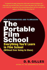 Title: The Portable Film School: Everything You'd Learn in Film School (Without Ever Going to Class), Author: D. B. Gilles