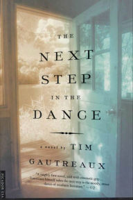 Title: The Next Step in the Dance: A Novel, Author: Tim Gautreaux