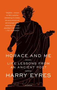 Title: Horace and Me: Life Lessons from an Ancient Poet, Author: Harry Eyres