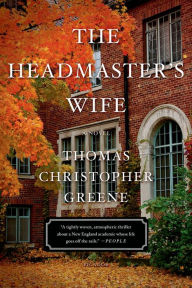 Title: The Headmaster's Wife: A Novel, Author: Thomas Christopher Greene