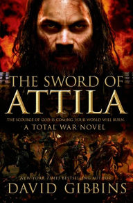 Title: The Sword of Attila: A Total War Novel, Author: David Gibbins