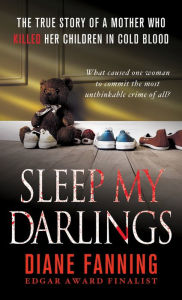 Title: Sleep My Darlings: The true story of a mother who killed her children in cold blood, Author: Diane Fanning