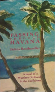 Title: Passing Through Havana: A Novel Of A Wartime Girlhood In The Caribbean, Author: Felicia Rosshandler