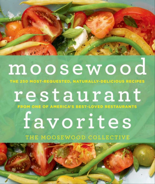 Moosewood Restaurant Favorites: The 250 Most-Requested, Naturally-Delicious Recipes from One of America's Best-Loved Restaurants