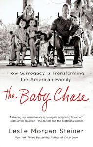 Title: The Baby Chase: How Surrogacy Is Transforming the American Family, Author: Leslie Morgan Steiner