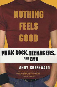 Title: Nothing Feels Good: Punk Rock, Teenagers, and Emo, Author: Andy Greenwald