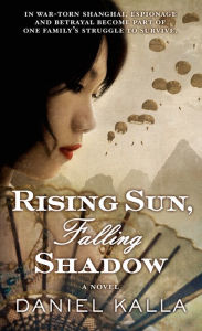 Title: Rising Sun, Falling Shadow: A Novel, Author: Daniel Kalla