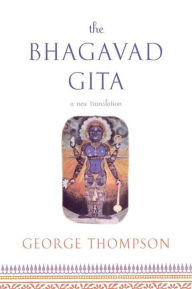 Title: The Bhagavad Gita: A New Translation, Author: George Thompson