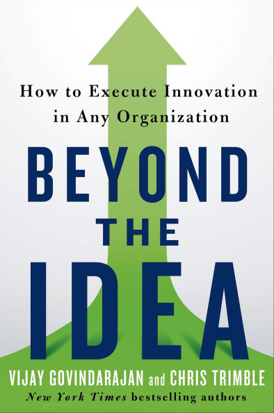 Beyond the Idea: How to Execute Innovation in Any Organization