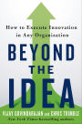 Beyond the Idea: How to Execute Innovation in Any Organization