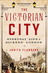 Title: The Victorian City: Everyday Life in Dickens' London, Author: Judith Flanders
